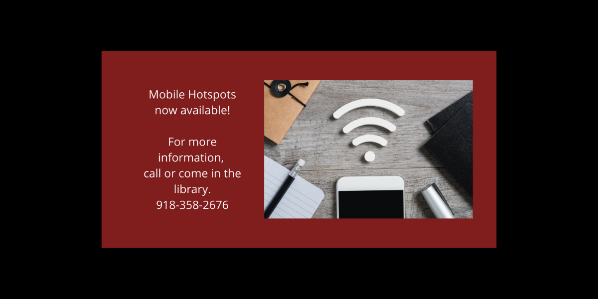 "Mobile hotspots now available! For more information, call or come in the library. 918-358-2676."